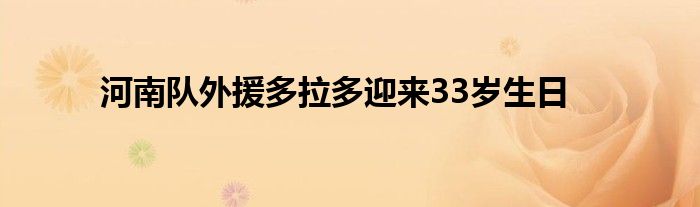 河南隊(duì)外援多拉多迎來(lái)33歲生日