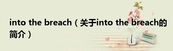 into the breach（關(guān)于into the breach的簡(jiǎn)介）