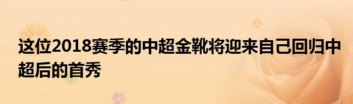 這位2018賽季的中超金靴將迎來自己回歸中超后的首秀