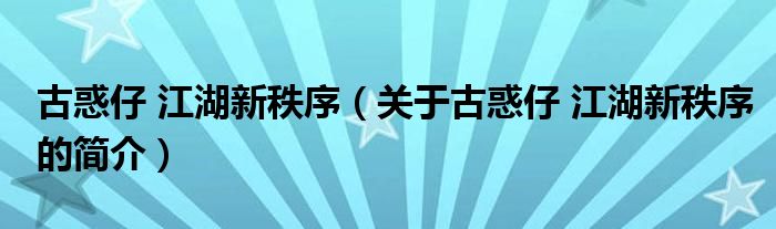 古惑仔 江湖新秩序（關(guān)于古惑仔 江湖新秩序的簡(jiǎn)介）