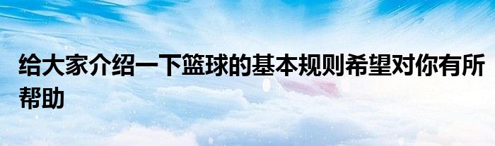 給大家介紹一下籃球的基本規(guī)則希望對(duì)你有所幫助