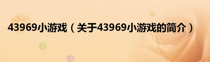 43969小游戲（關(guān)于43969小游戲的簡介）