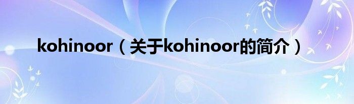 kohinoor（關(guān)于kohinoor的簡介）