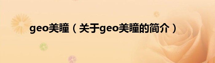 geo美瞳（關(guān)于geo美瞳的簡介）