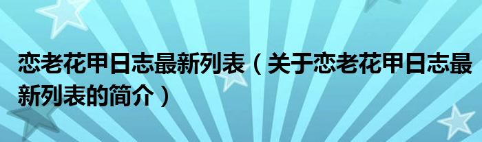 戀老花甲日志最新列表（關(guān)于戀老花甲日志最新列表的簡(jiǎn)介）