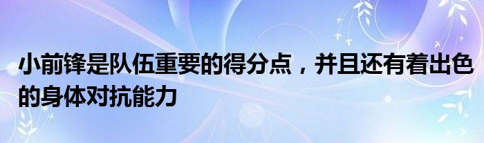 小前鋒是隊伍重要的得分點，并且還有著出色的身體對抗能力