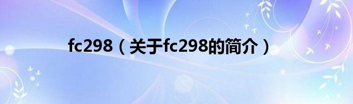 fc298（關(guān)于fc298的簡(jiǎn)介）