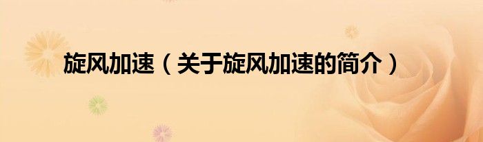 旋風(fēng)加速（關(guān)于旋風(fēng)加速的簡(jiǎn)介）