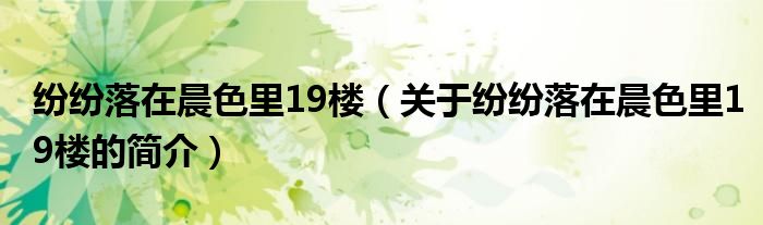 紛紛落在晨色里19樓（關(guān)于紛紛落在晨色里19樓的簡介）