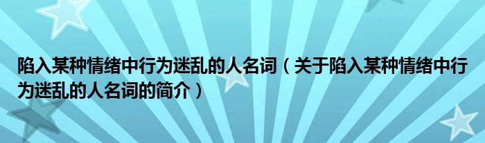 陷入某種情緒中行為迷亂的人名詞（關于陷入某種情緒中行為迷亂的人名詞的簡介）