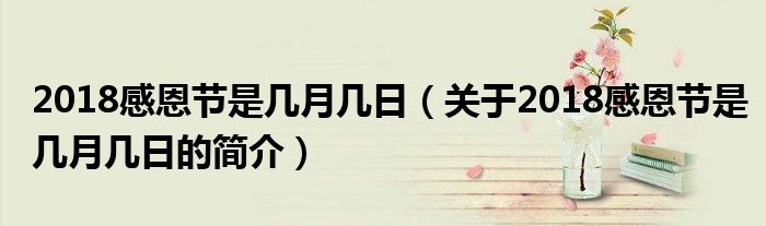 2018感恩節(jié)是幾月幾日（關(guān)于2018感恩節(jié)是幾月幾日的簡介）