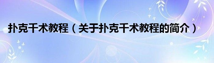 撲克千術(shù)教程（關(guān)于撲克千術(shù)教程的簡(jiǎn)介）