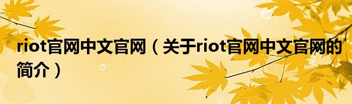 riot官網(wǎng)中文官網(wǎng)（關于riot官網(wǎng)中文官網(wǎng)的簡介）