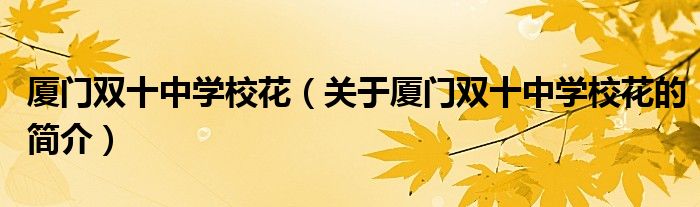 廈門雙十中學(xué)校花（關(guān)于廈門雙十中學(xué)?；ǖ暮?jiǎn)介）