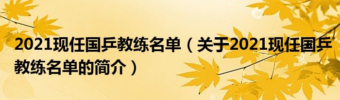 2021現(xiàn)任國乒教練名單（關(guān)于2021現(xiàn)任國乒教練名單的簡(jiǎn)介）