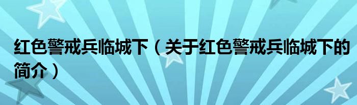 紅色警戒兵臨城下（關于紅色警戒兵臨城下的簡介）