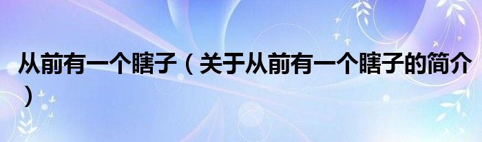 從前有一個(gè)瞎子（關(guān)于從前有一個(gè)瞎子的簡(jiǎn)介）