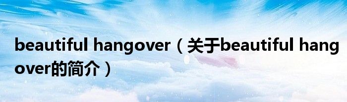 beautiful hangover（關(guān)于beautiful hangover的簡介）