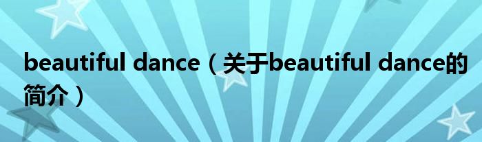 beautiful dance（關(guān)于beautiful dance的簡(jiǎn)介）