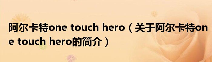 阿爾卡特one touch hero（關于阿爾卡特one touch hero的簡介）