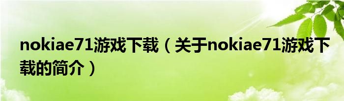 nokiae71游戲下載（關(guān)于nokiae71游戲下載的簡(jiǎn)介）