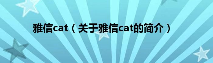 雅信cat（關(guān)于雅信cat的簡(jiǎn)介）