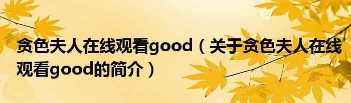 貪色夫人在線觀看good（關于貪色夫人在線觀看good的簡介）