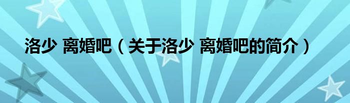 洛少 離婚吧（關(guān)于洛少 離婚吧的簡介）